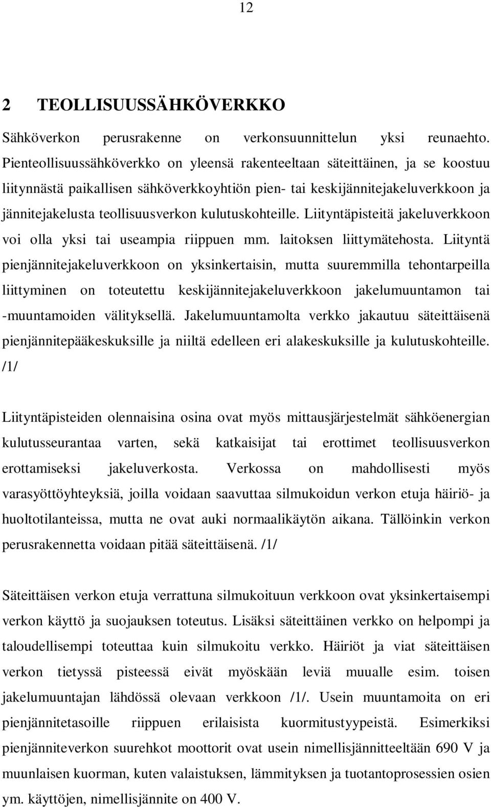 kulutuskohteille. Liityntäpisteitä jakeluverkkoon voi olla yksi tai useampia riippuen mm. laitoksen liittymätehosta.