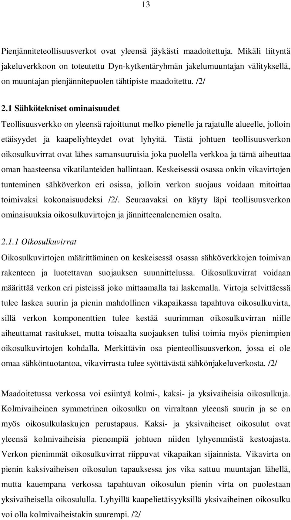 1 Sähkötekniset ominaisuudet Teollisuusverkko on yleensä rajoittunut melko pienelle ja rajatulle alueelle, jolloin etäisyydet ja kaapeliyhteydet ovat lyhyitä.