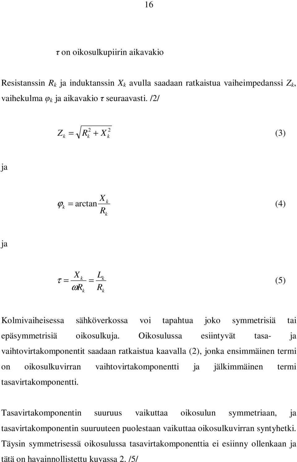 Oikosulussa esiintyvät tasa- ja vaihtovirtakomponentit saadaan ratkaistua kaavalla (2), jonka ensimmäinen termi on oikosulkuvirran vaihtovirtakomponentti ja jälkimmäinen termi tasavirtakomponentti.