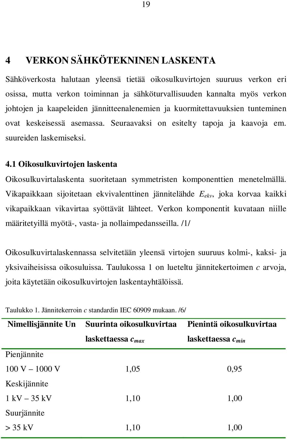 1 Oikosulkuvirtojen laskenta Oikosulkuvirtalaskenta suoritetaan symmetristen komponenttien menetelmällä.