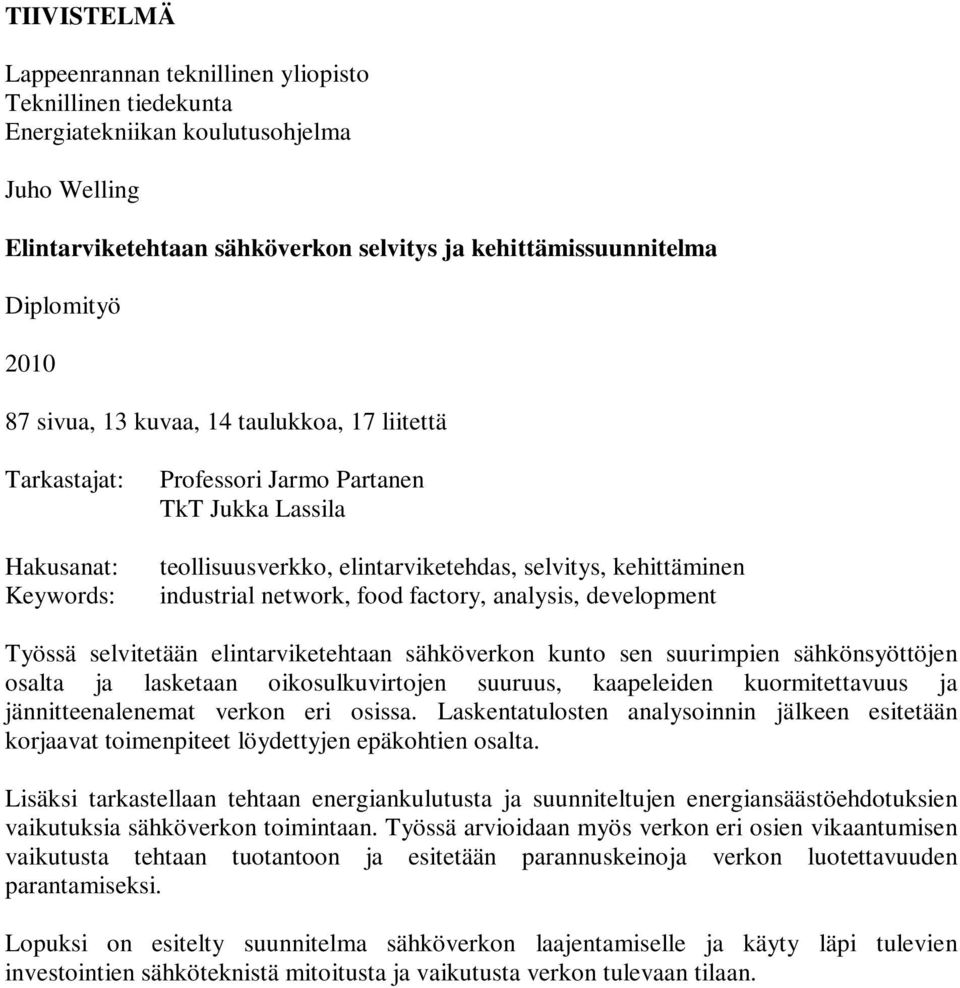 network, food factory, analysis, development Työssä selvitetään elintarviketehtaan sähköverkon kunto sen suurimpien sähkönsyöttöjen osalta ja lasketaan oikosulkuvirtojen suuruus, kaapeleiden