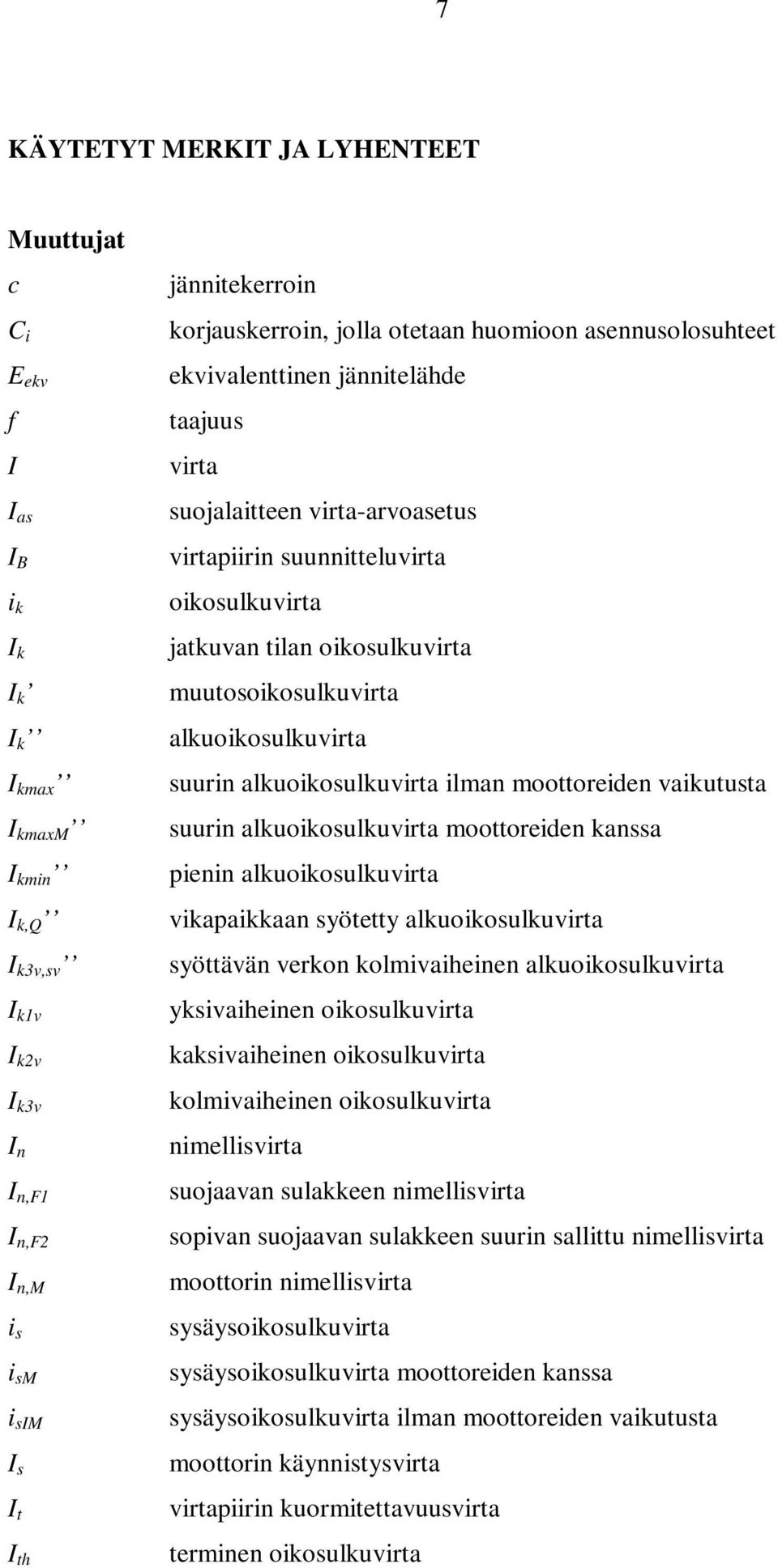 tilan oikosulkuvirta muutosoikosulkuvirta alkuoikosulkuvirta suurin alkuoikosulkuvirta ilman moottoreiden vaikutusta suurin alkuoikosulkuvirta moottoreiden kanssa pienin alkuoikosulkuvirta