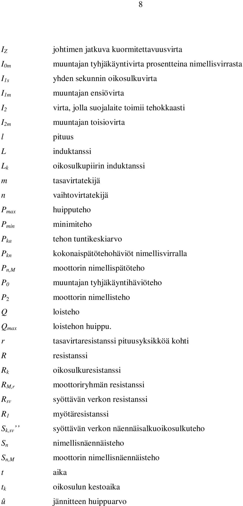 tasavirtatekijä vaihtovirtatekijä huipputeho minimiteho tehon tuntikeskiarvo kokonaispätötehohäviöt nimellisvirralla moottorin nimellispätöteho muuntajan tyhjäkäyntihäviöteho moottorin nimellisteho