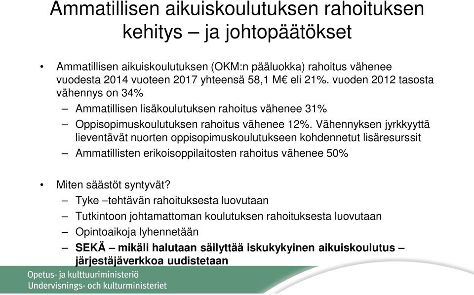 Vähennyksen jyrkkyyttä lieventävät nuorten oppisopimuskoulutukseen kohdennetut lisäresurssit Ammatillisten erikoisoppilaitosten rahoitus vähenee 50% Miten säästöt syntyvät?