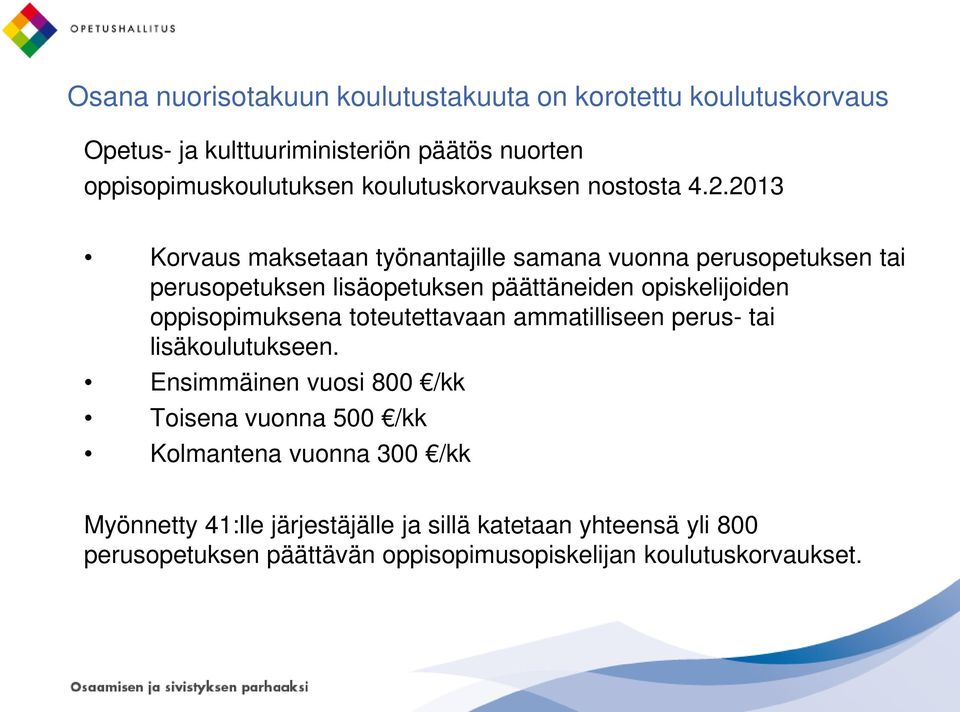 2013 Korvaus maksetaan työnantajille samana vuonna perusopetuksen tai perusopetuksen lisäopetuksen päättäneiden opiskelijoiden oppisopimuksena