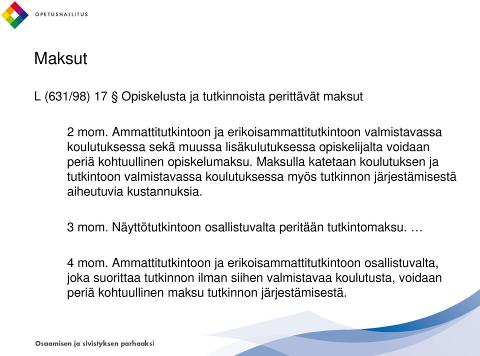 opiskelumaksu. Maksulla katetaan koulutuksen ja tutkintoon valmistavassa koulutuksessa myös tutkinnon järjestämisestä aiheutuvia kustannuksia. 3 mom.