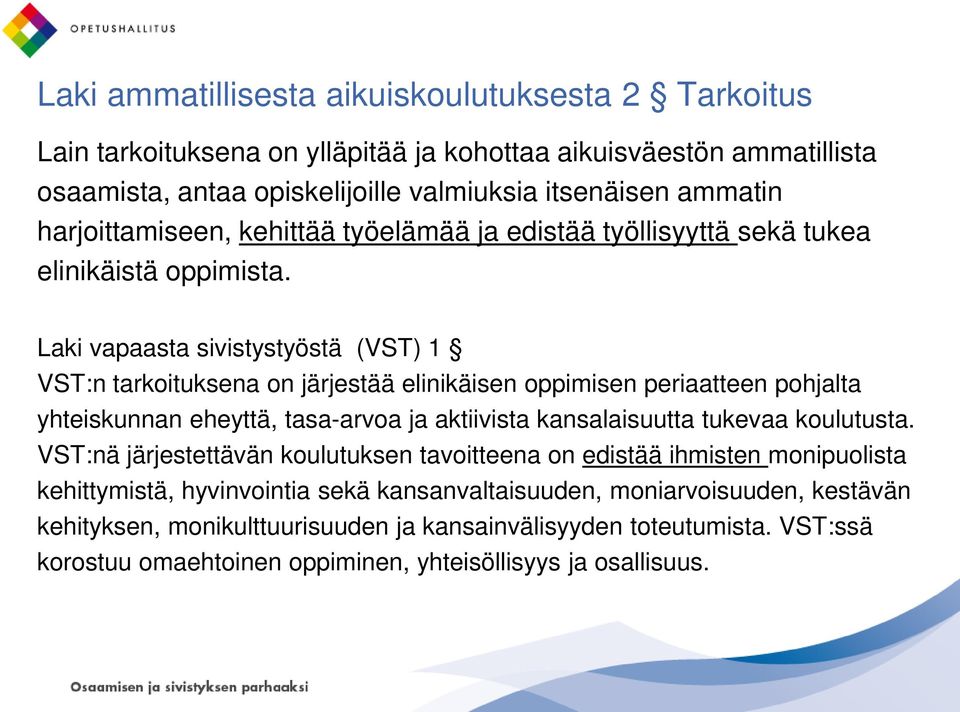 Laki vapaasta sivistystyöstä (VST) 1 VST:n tarkoituksena on järjestää elinikäisen oppimisen periaatteen pohjalta yhteiskunnan eheyttä, tasa-arvoa ja aktiivista kansalaisuutta tukevaa