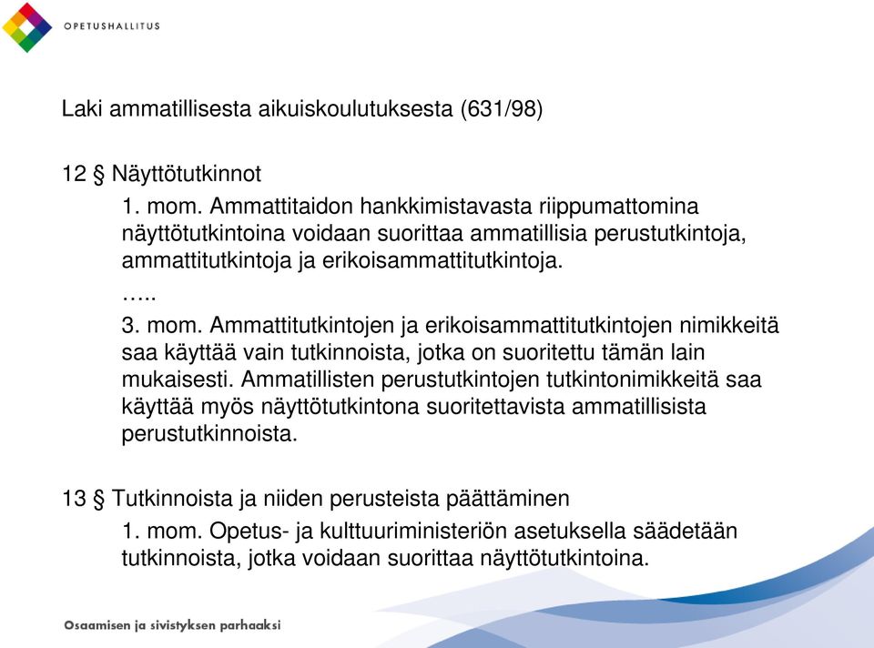 Ammattitutkintojen ja erikoisammattitutkintojen nimikkeitä saa käyttää vain tutkinnoista, jotka on suoritettu tämän lain mukaisesti.