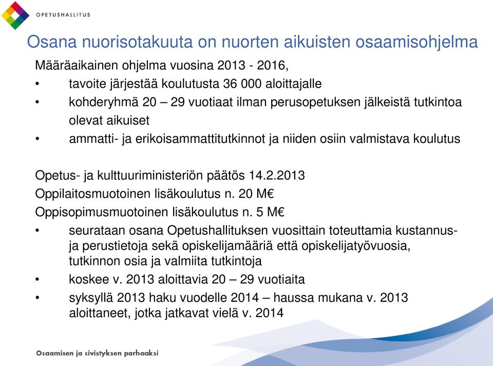 2013 Oppilaitosmuotoinen lisäkoulutus n. 20 M Oppisopimusmuotoinen lisäkoulutus n.