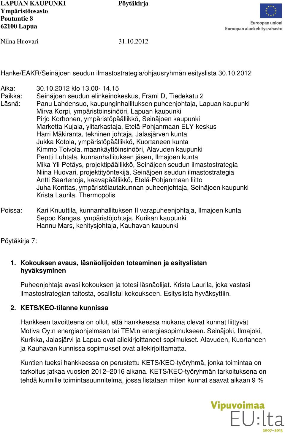 15 Paikka: Seinäjoen seudun elinkeinokeskus, Frami D, Tiedekatu 2 Läsnä: Panu Lahdensuo, kaupunginhallituksen puheenjohtaja, Lapuan kaupunki Mirva Korpi, ympäristöinsinööri, Lapuan kaupunki Pirjo