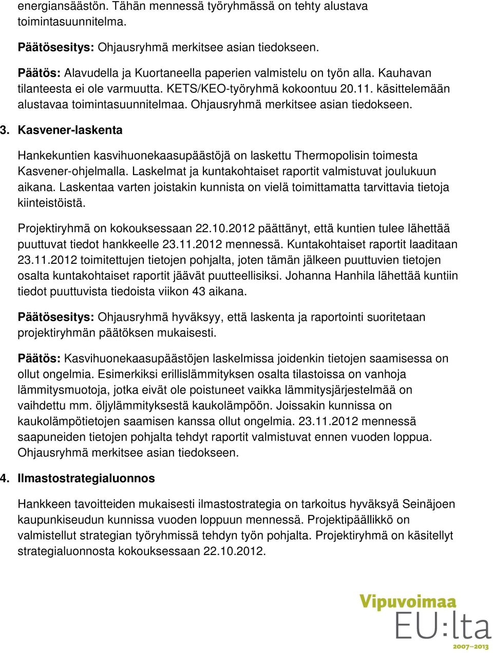 Ohjausryhmä merkitsee asian tiedokseen. 3. Kasvener-laskenta Hankekuntien kasvihuonekaasupäästöjä on laskettu Thermopolisin toimesta Kasvener-ohjelmalla.