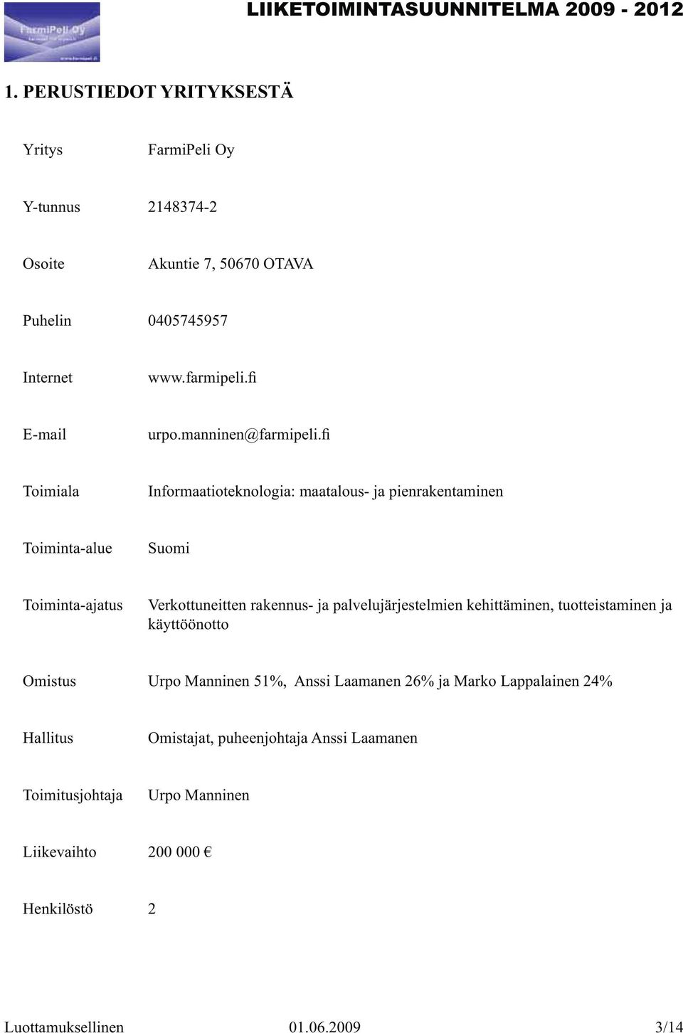 fi Toimiala Informaatioteknologia: maatalous- ja pienrakentaminen Toiminta-alue Suomi Toiminta-ajatus Verkottuneitten rakennus- ja