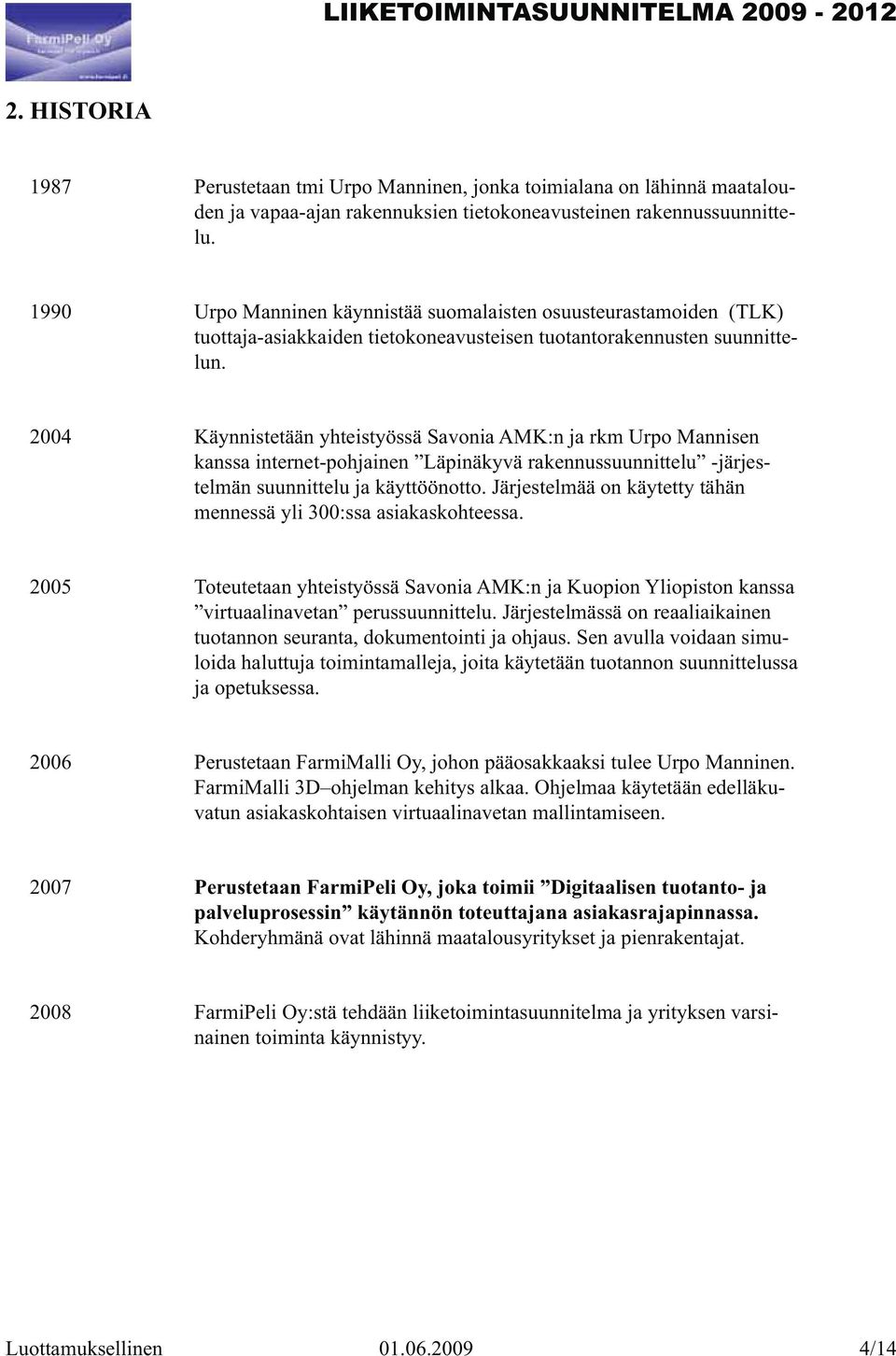 2004 Käynnistetään yhteistyössä Savonia AMK:n ja rkm Urpo Mannisen kanssa internet-pohjainen Läpinäkyvä rakennussuunnittelu -järjestelmän suunnittelu ja käyttöönotto.