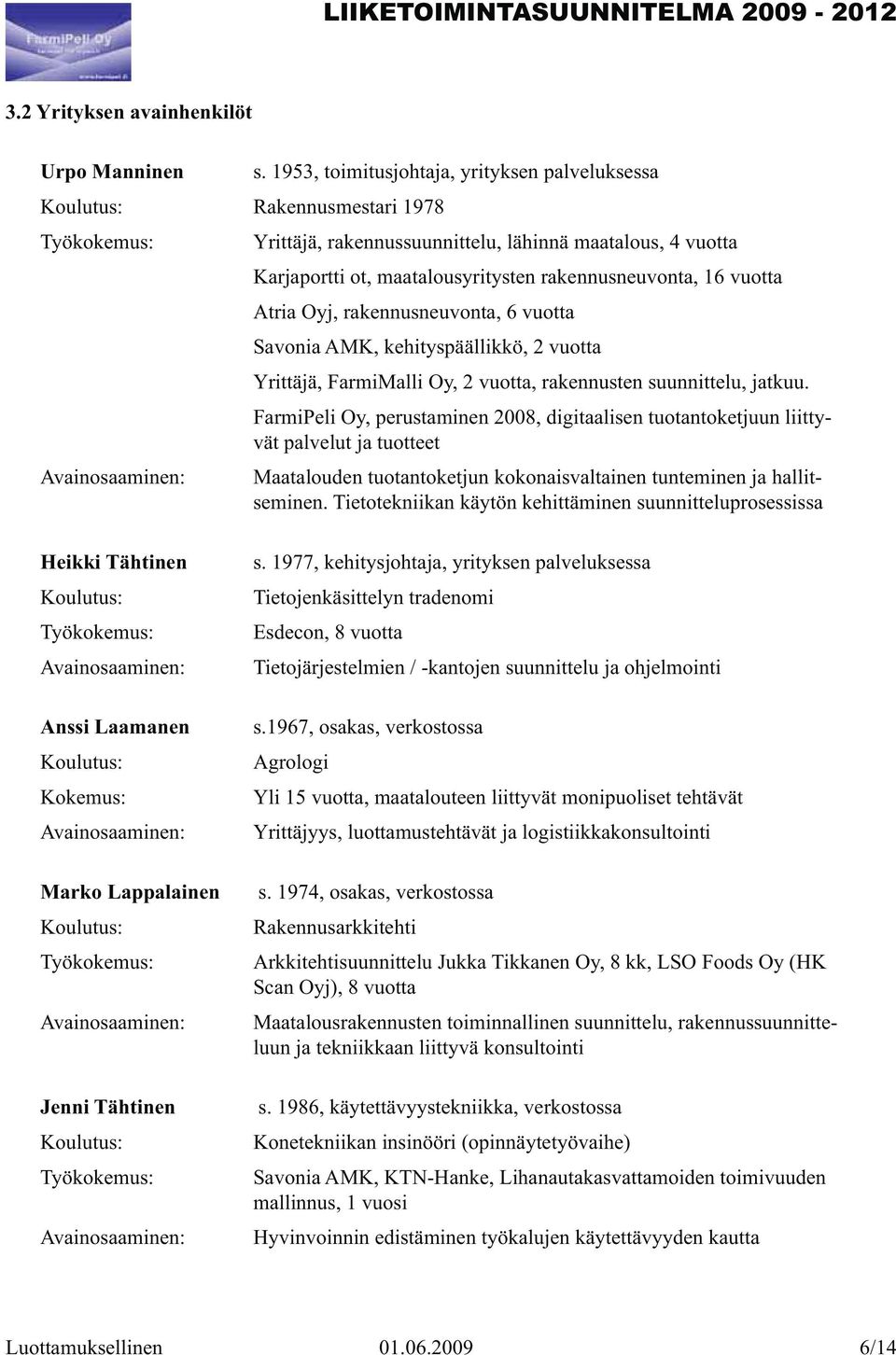 rakennusneuvonta, 16 vuotta Atria Oyj, rakennusneuvonta, 6 vuotta Savonia AMK, kehityspäällikkö, 2 vuotta Yrittäjä, FarmiMalli Oy, 2 vuotta, rakennusten suunnittelu, jatkuu.
