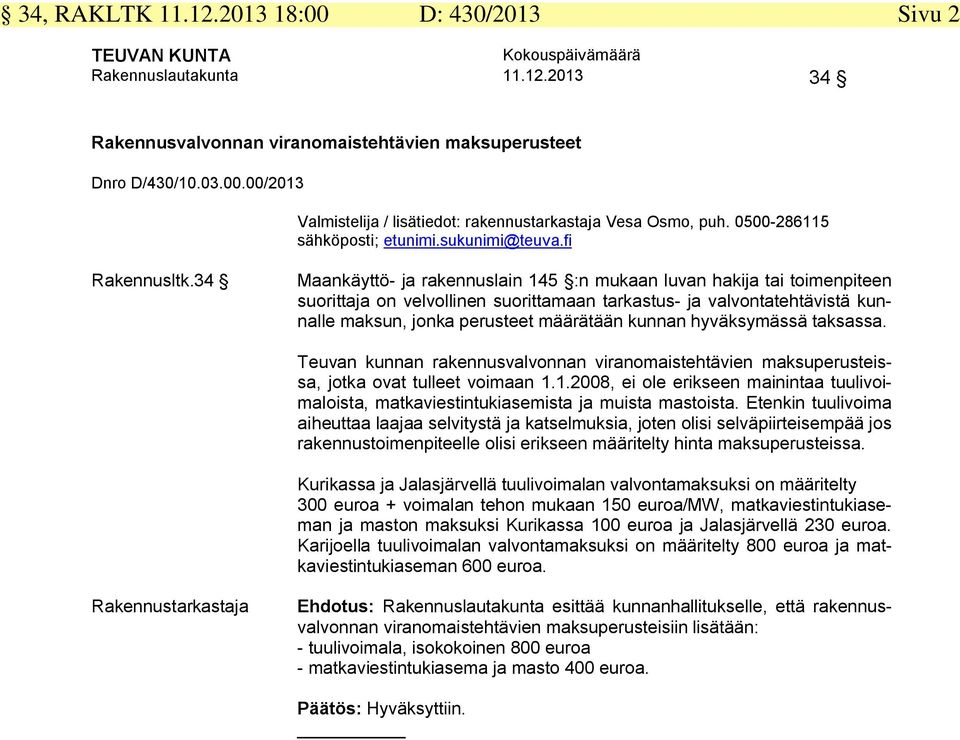 hyväksymässä taksassa. Teuvan kunnan rakennusvalvonnan viranomaistehtävien maksuperusteissa, jotka ovat tulleet voimaan 1.