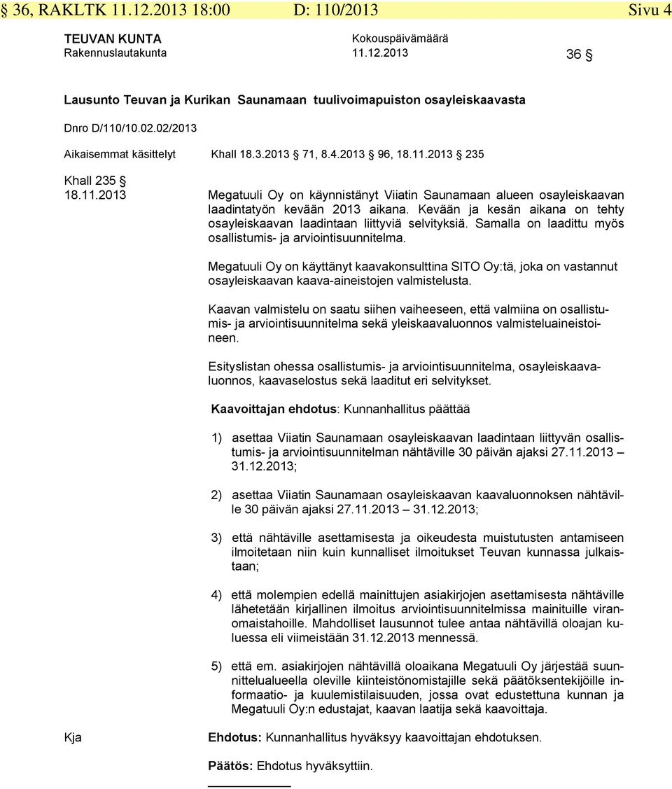 Kevään ja kesän aikana on tehty osayleiskaavan laadintaan liittyviä selvityksiä. Samalla on laadittu myös osallistumis- ja arviointisuunnitelma.