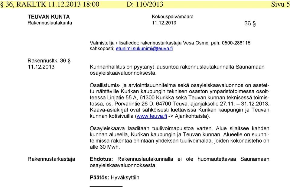 teknisessä toimistossa, os. Porvarintie 26 D, 64700 Teuva, ajanjaksolle 27.11. 31.12.2013. Kaava-asiakirjat ovat sähköisesti luettavissa Kurikan kaupungin ja Teuvan kunnan kotisivuilla (www.teuva.