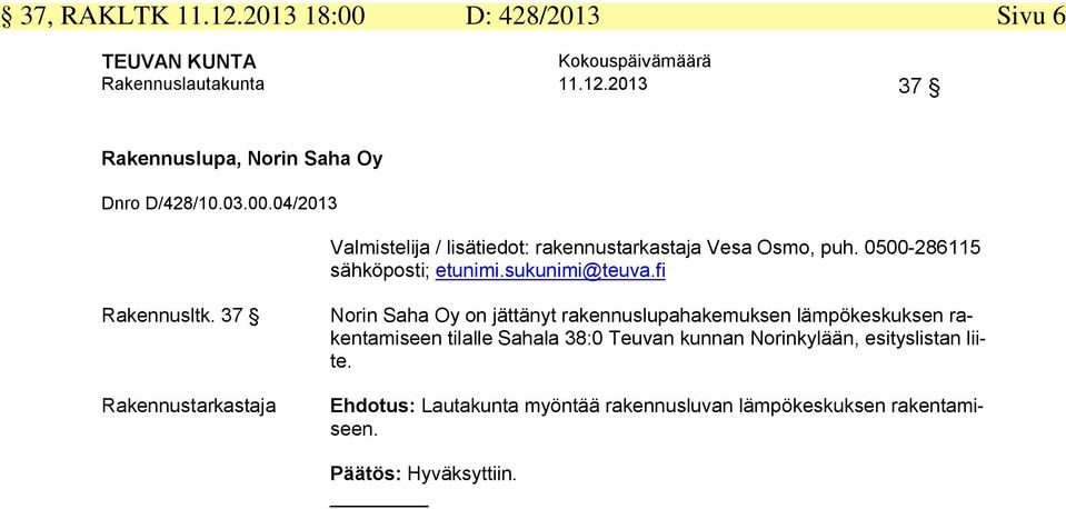 37 Norin Saha Oy on jättänyt rakennuslupahakemuksen lämpökeskuksen rakentamiseen tilalle