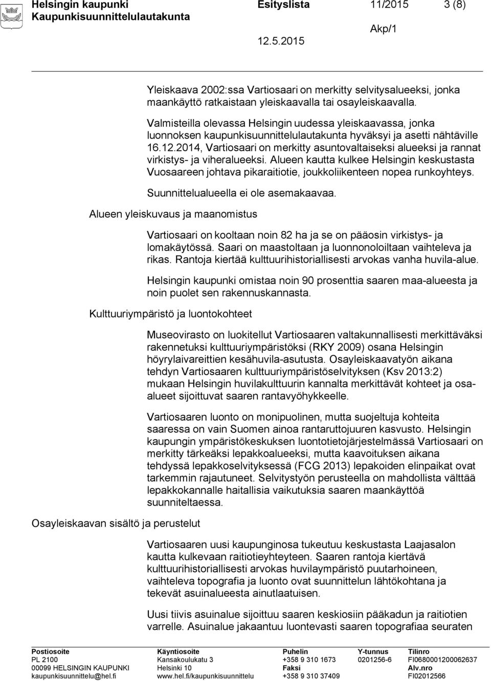 2014, Vartiosaari on merkitty asuntovaltaiseksi alueeksi ja rannat virkistys- ja viheralueeksi.