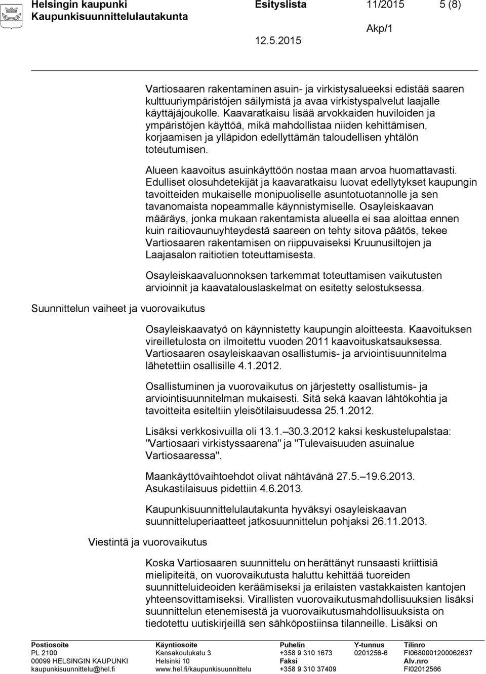 Kaavaratkaisu lisää arvokkaiden huviloiden ja ympäristöjen käyttöä, mikä mahdollistaa niiden kehittämisen, korjaamisen ja ylläpidon edellyttämän taloudellisen yhtälön toteutumisen.