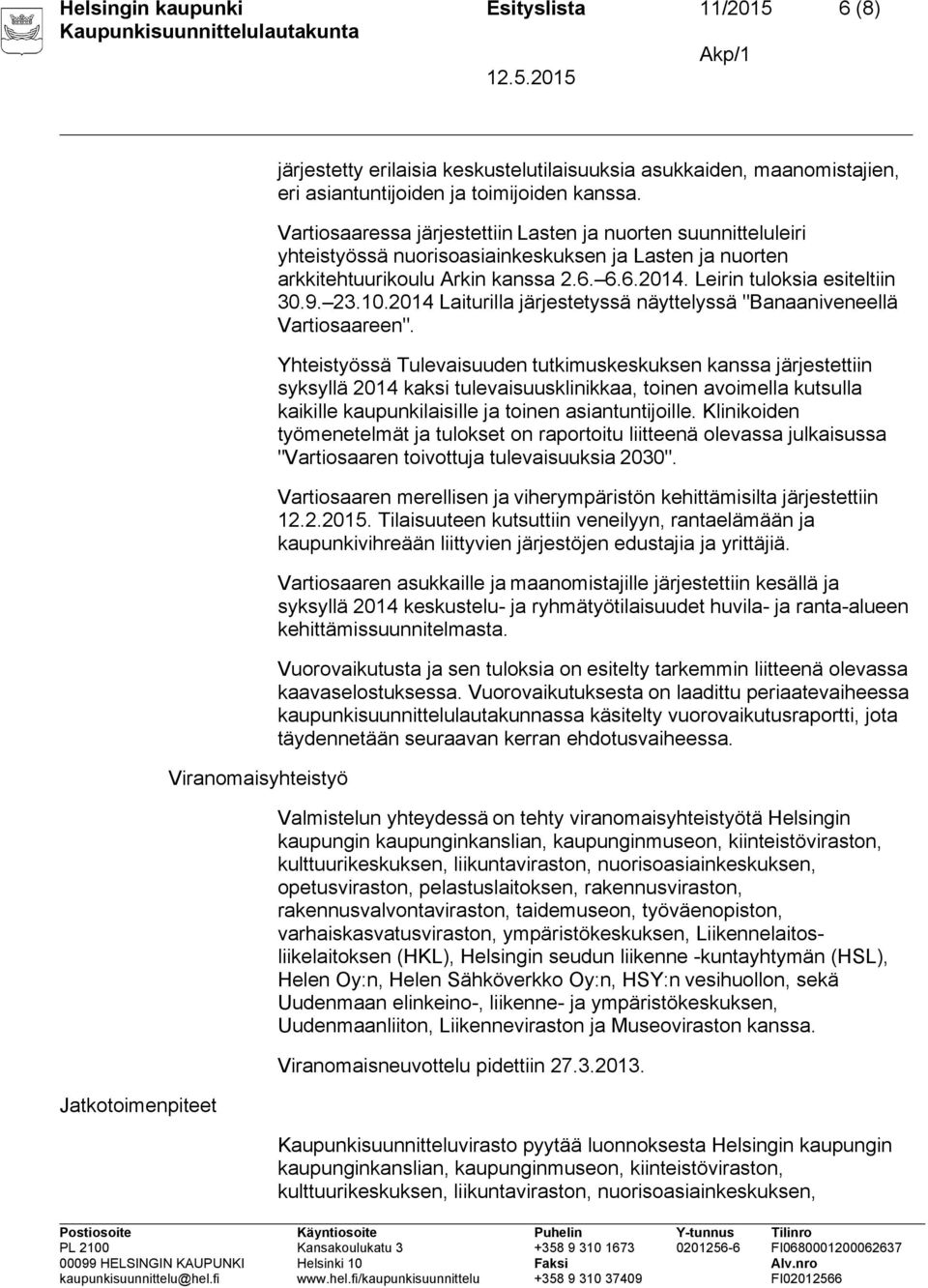 23.10.2014 Laiturilla järjestetyssä näyttelyssä "Banaaniveneellä Vartiosaareen".