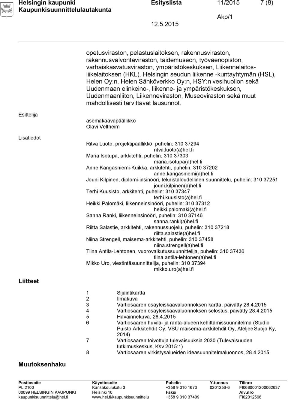 Uudenmaanliiton, Liikenneviraston, Museoviraston sekä muut mahdollisesti tarvittavat lausunnot.