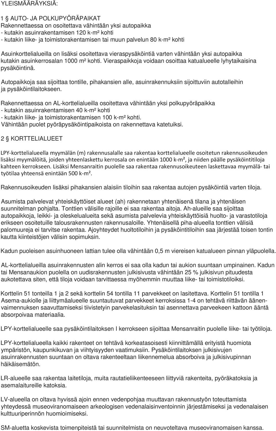 Vieraspaikkoja voidaan osoittaa katualueelle lyhytaikaisina pysäköintinä. Autopaikkoja saa sijoittaa tontille, pihakansien alle, asuinrakennuksiin sijoittuviin autotalleihin ja pysäköintilaitokseen.