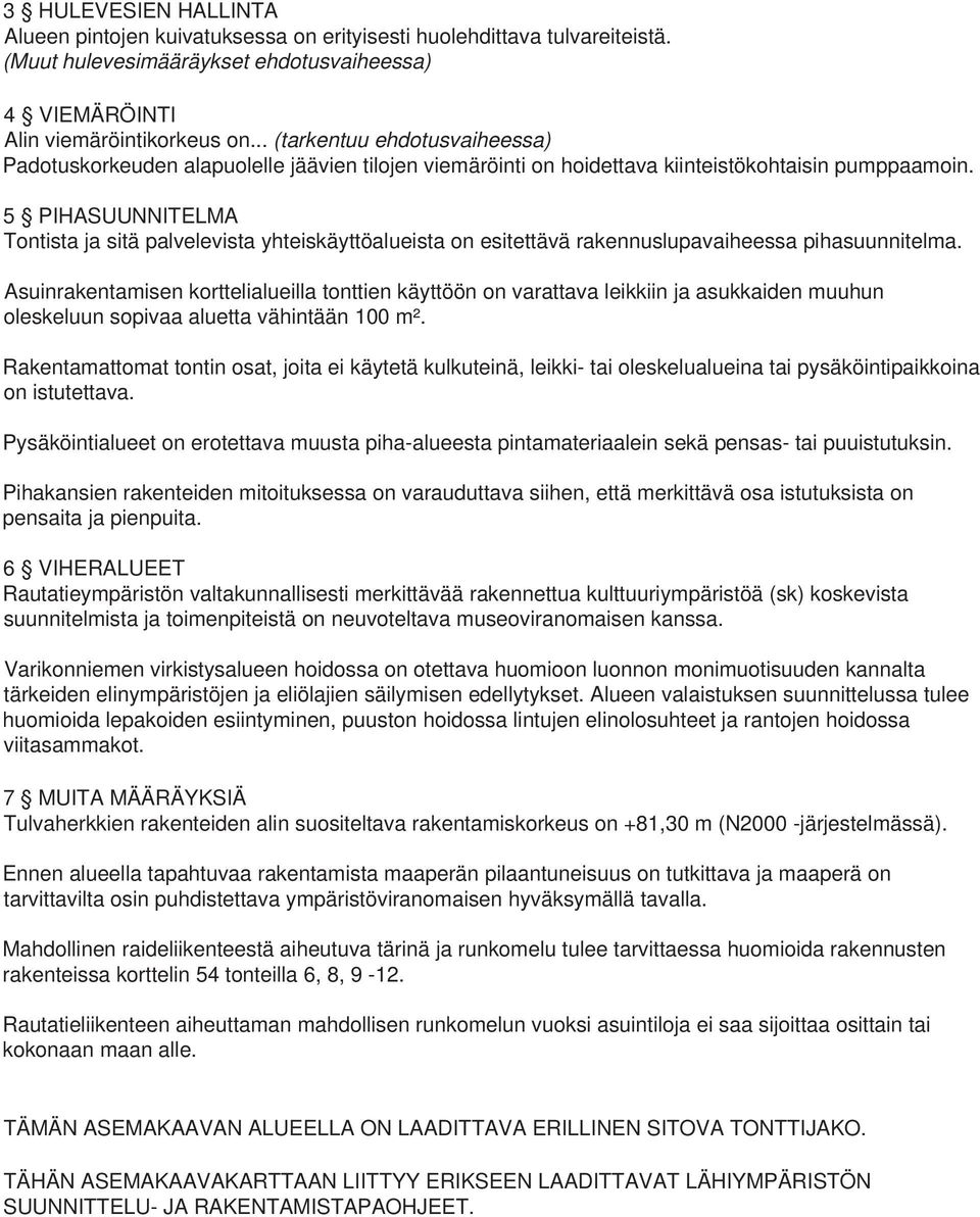 5 PIHASUUNNITELMA Tontista ja sitä palvelevista yhteiskäyttöalueista on esitettävä rakennuslupavaiheessa pihasuunnitelma.