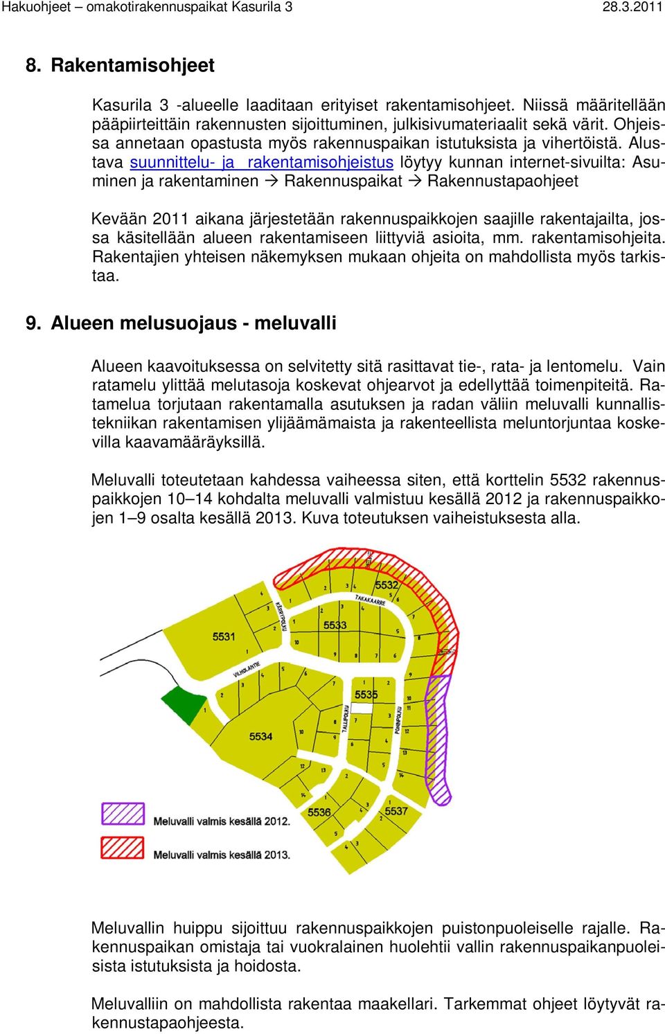 Alustava suunnittelu- ja rakentamisohjeistus löytyy kunnan internet-sivuilta: Asuminen ja rakentaminen Rakennuspaikat Rakennustapaohjeet Kevään 2011 aikana järjestetään rakennuspaikkojen saajille