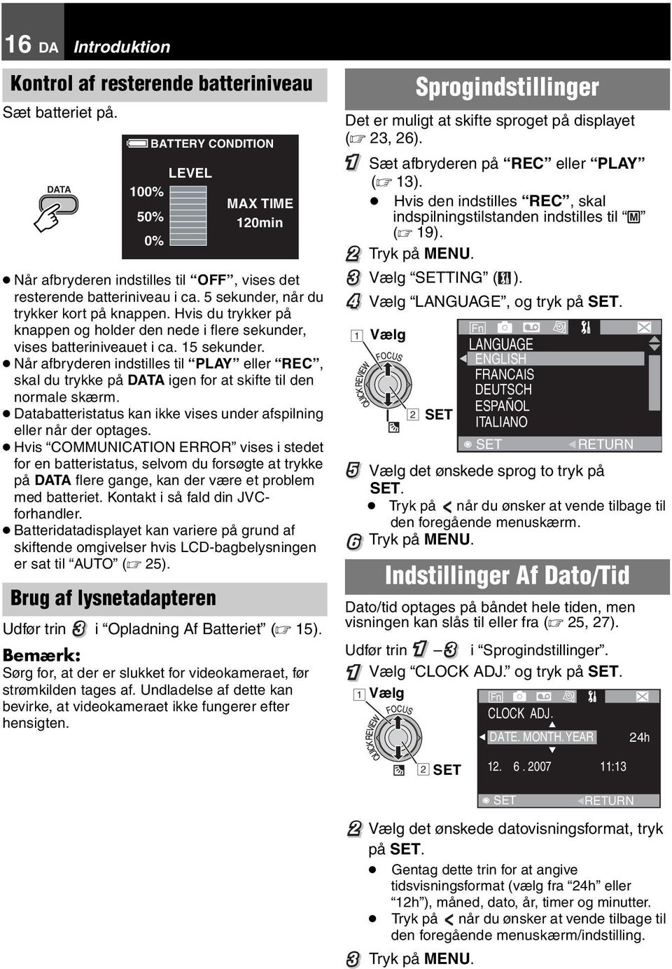 Når afbryderen indstilles til PLAY eller REC, skal du trykke på DATA igen for at skifte til den normale skærm. Databatteristatus kan ikke vises under afspilning eller når der optages.