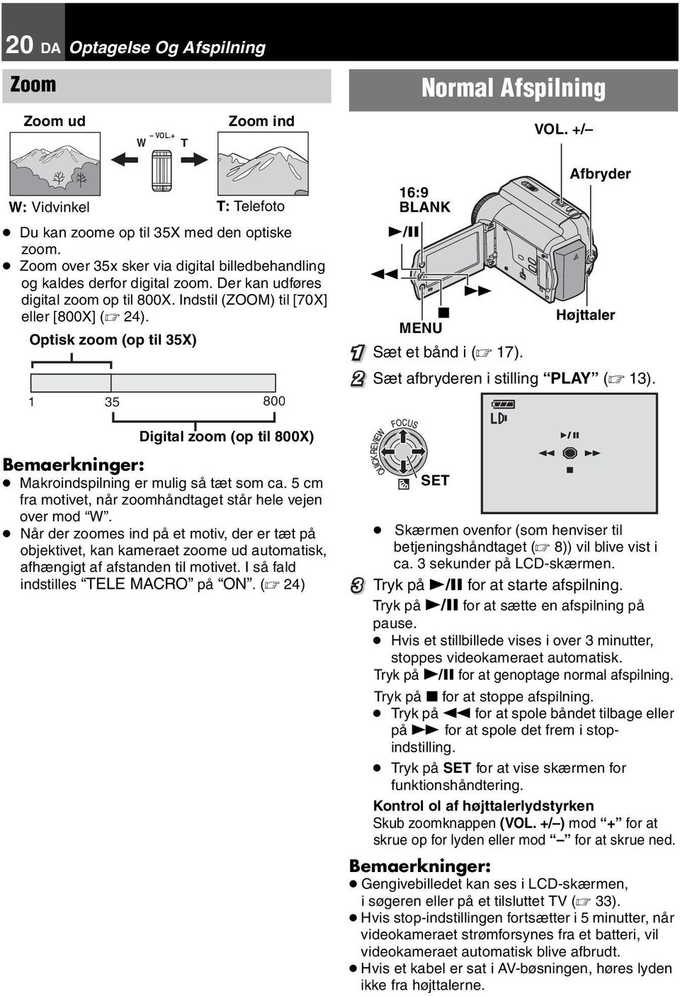 Optisk zoom (op til 35X) 35 800 Digital zoom (op til 800X) Bemaerkninger: Makroindspilning er mulig så tæt som ca. 5 cm fra motivet, når zoomhåndtaget står hele vejen over mod W.