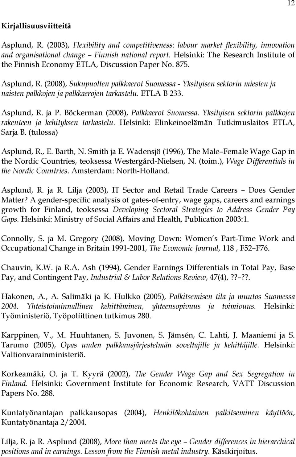 (2008), Sukupuolten palkkaerot Suomessa - Yksityisen sektorin miesten ja naisten palkkojen ja palkkaerojen tarkastelu. ETLA B 233. Asplund, R. ja P. Böckerman (2008), Palkkaerot Suomessa.