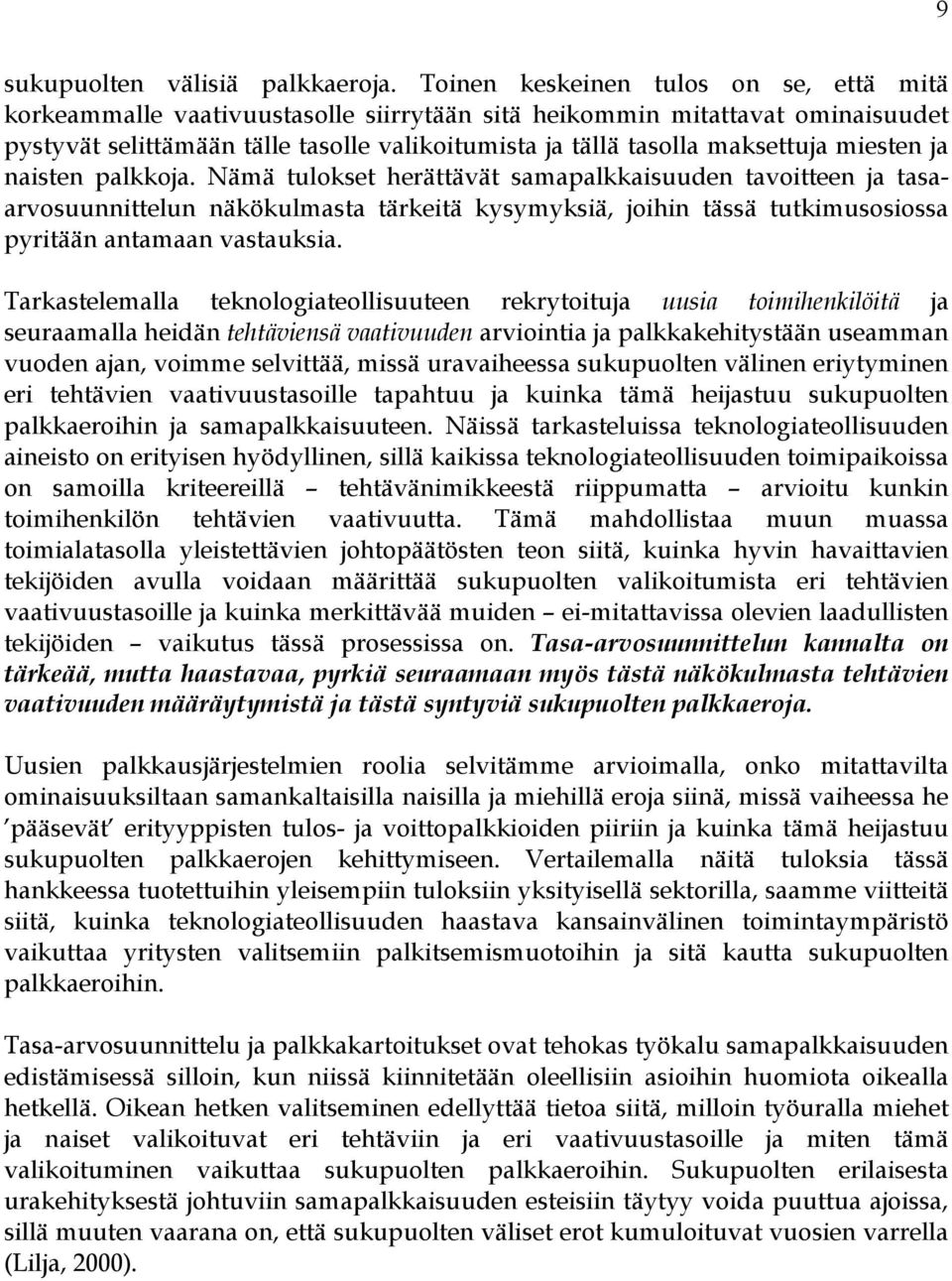 miesten ja naisten palkkoja. Nämä tulokset herättävät samapalkkaisuuden tavoitteen ja tasaarvosuunnittelun näkökulmasta tärkeitä kysymyksiä, joihin tässä tutkimusosiossa pyritään antamaan vastauksia.