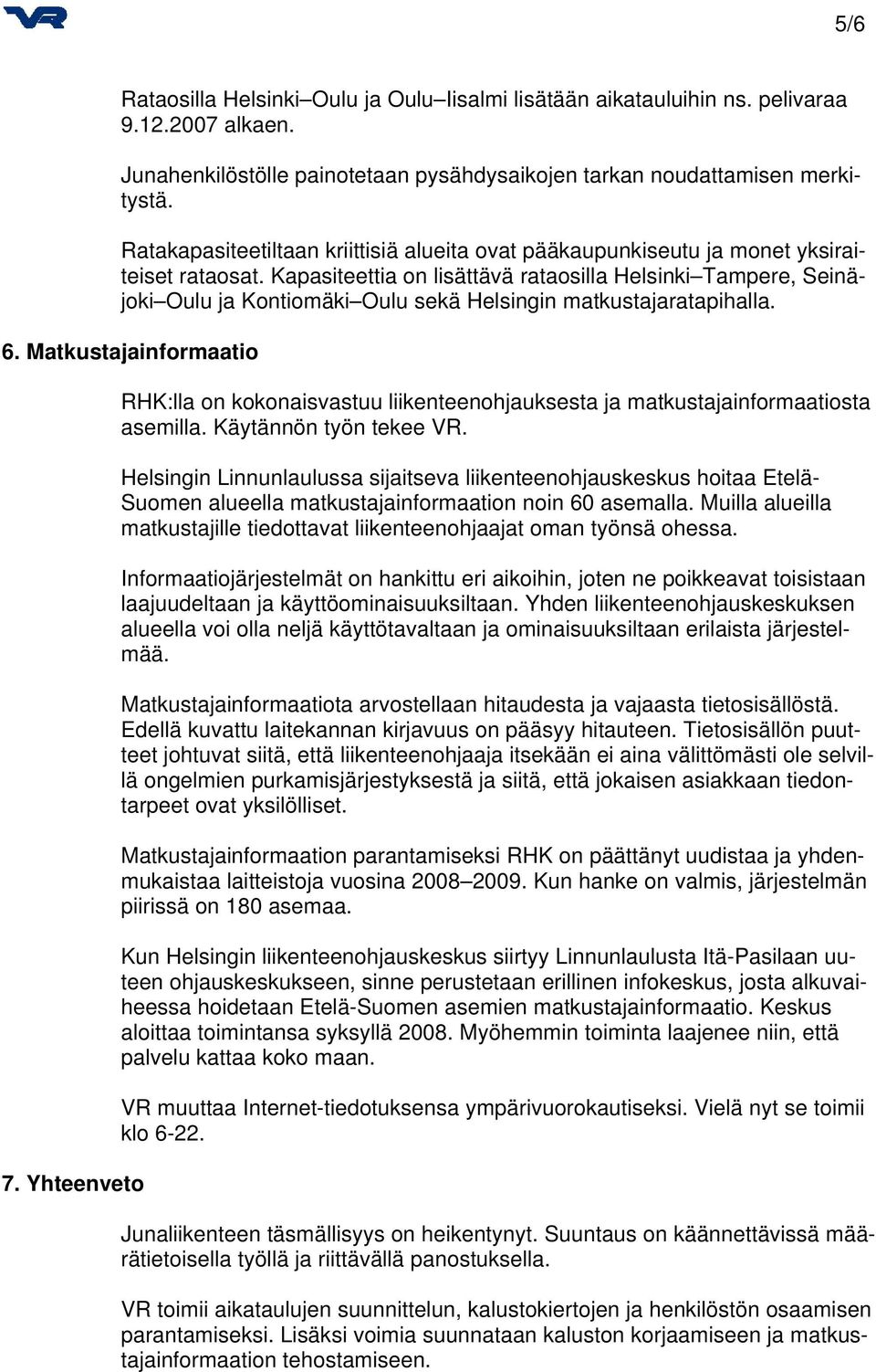 Kapasiteettia on lisättävä rataosilla Helsinki Tampere, Seinäjoki Oulu ja Kontiomäki Oulu sekä Helsingin matkustajaratapihalla. 6. Matkustajainformaatio 7.