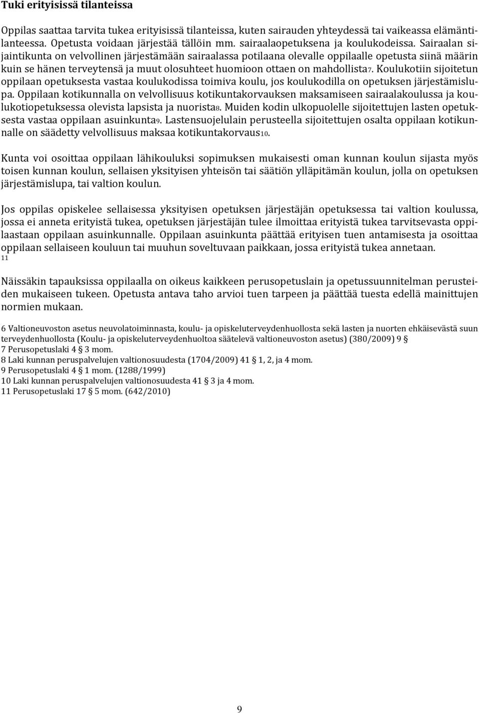 Sairaalan sijaintikunta on velvollinen järjestämään sairaalassa potilaana olevalle oppilaalle opetusta siinä määrin kuin se hänen terveytensä ja muut olosuhteet huomioon ottaen on mahdollista7.