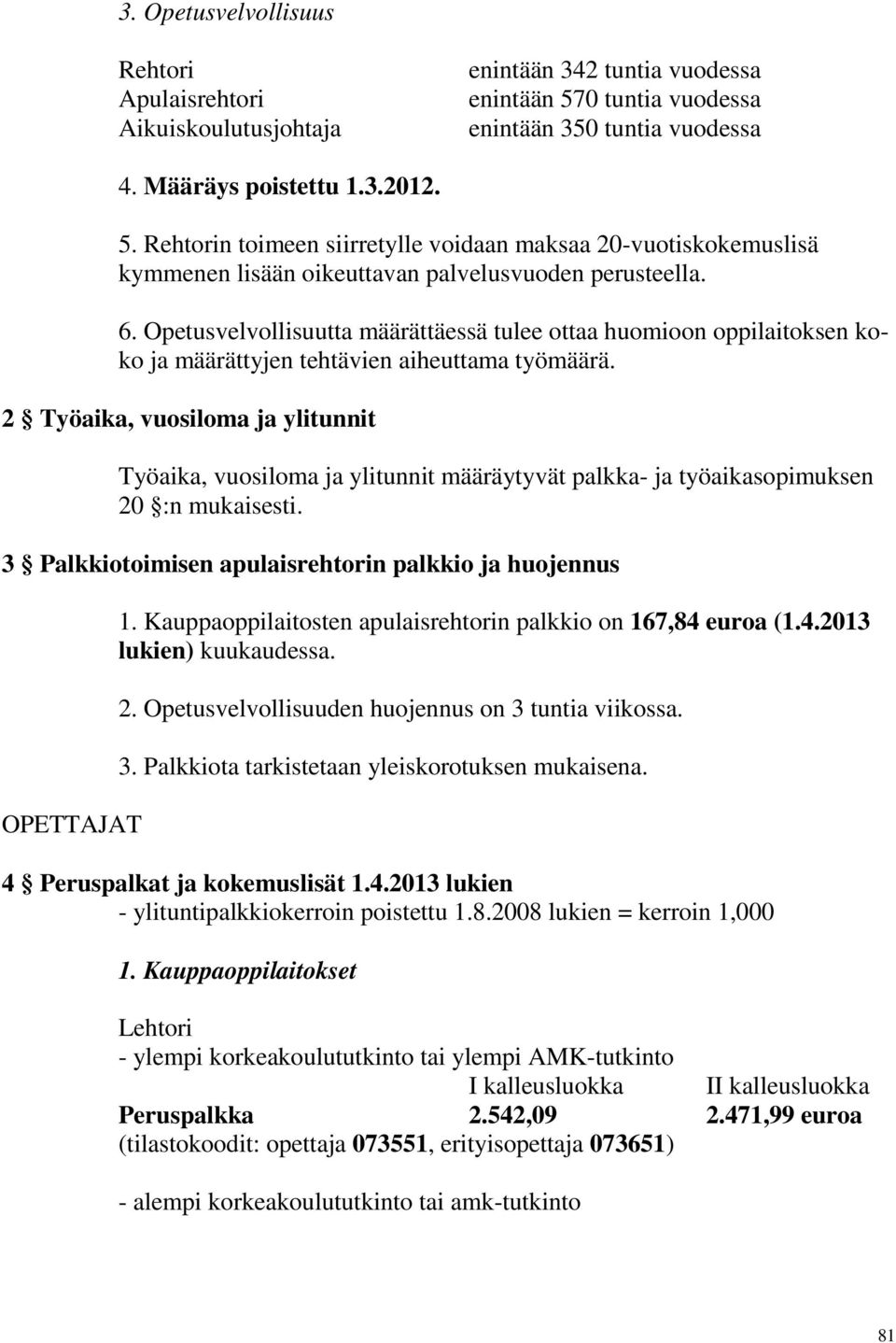 Rehtorin toimeen siirretylle voidaan maksaa 20-vuotiskokemuslisä kymmenen lisään oikeuttavan palvelusvuoden perusteella. 6.