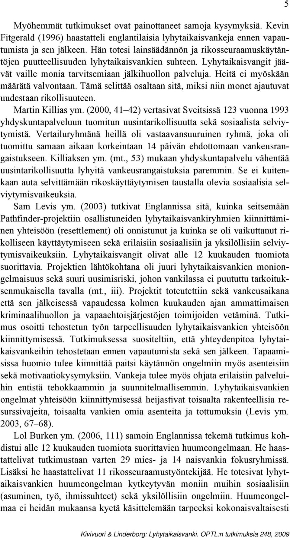 Heitä ei myöskään määrätä valvontaan. Tämä selittää osaltaan sitä, miksi niin monet ajautuvat uudestaan rikollisuuteen. Martin Killias ym.
