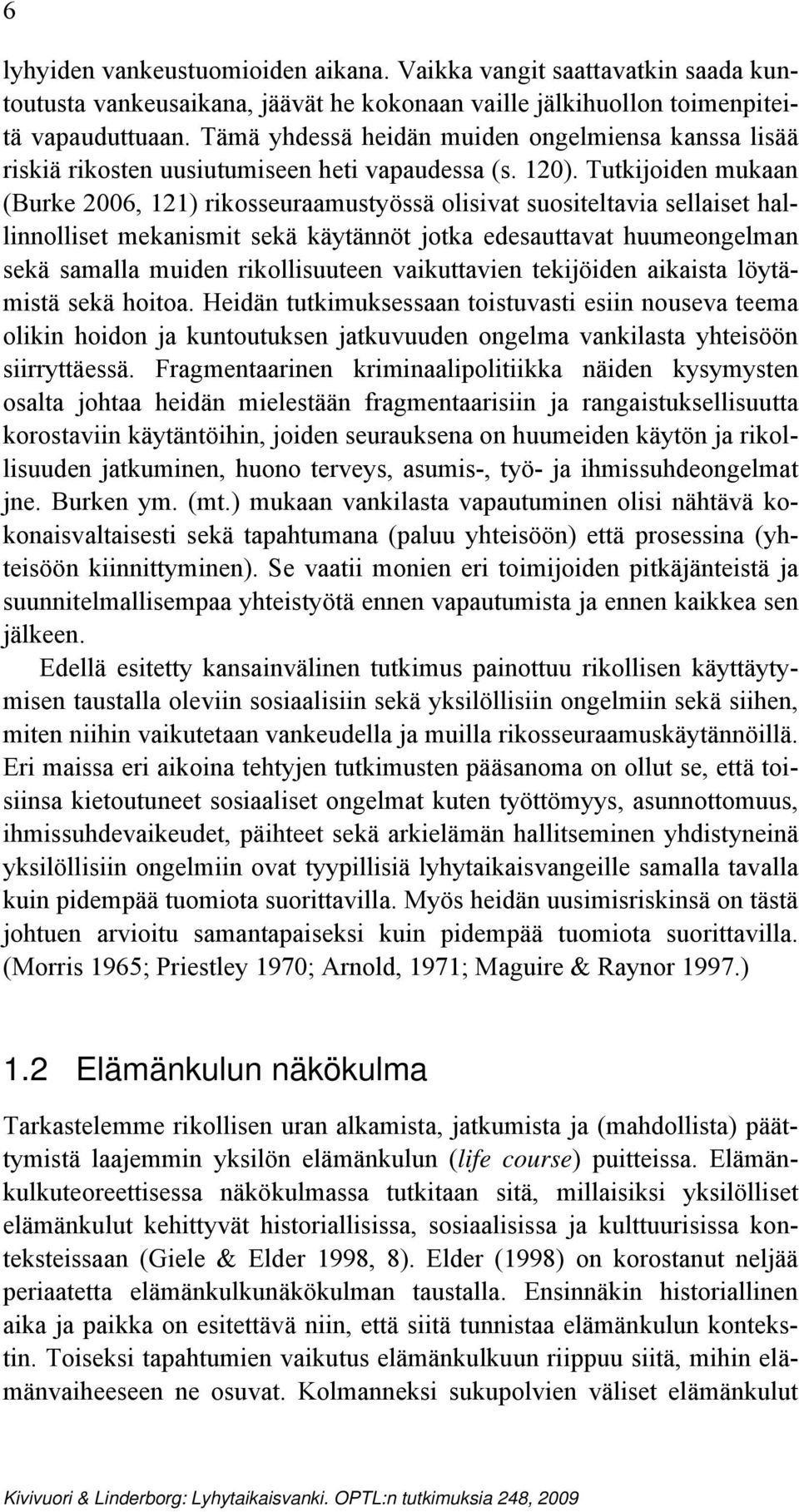 Tutkijoiden mukaan (Burke 2006, 121) rikosseuraamustyössä olisivat suositeltavia sellaiset hallinnolliset mekanismit sekä käytännöt jotka edesauttavat huumeongelman sekä samalla muiden rikollisuuteen
