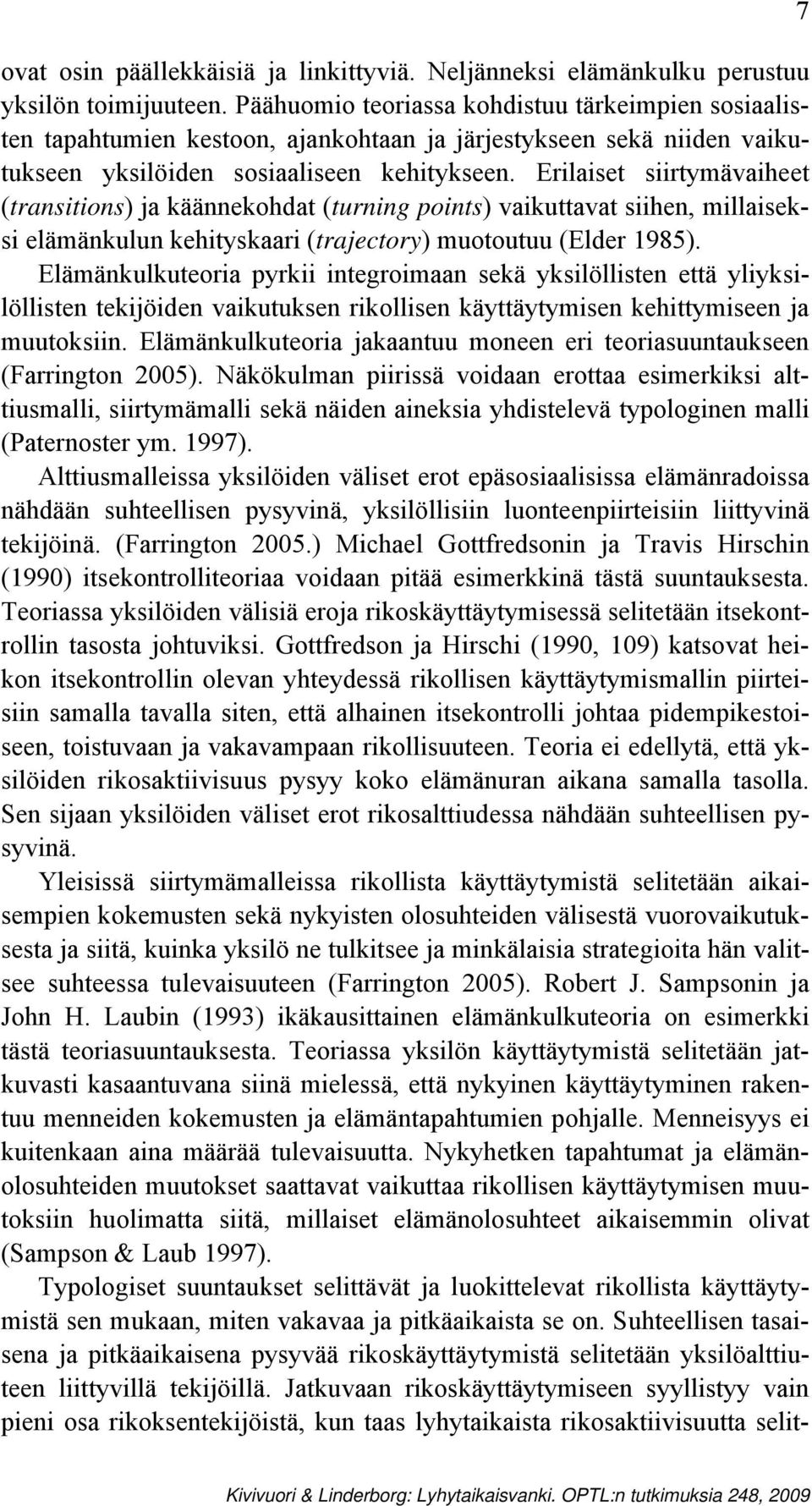 Erilaiset siirtymävaiheet (transitions) ja käännekohdat (turning points) vaikuttavat siihen, millaiseksi elämänkulun kehityskaari (trajectory) muotoutuu (Elder 1985).