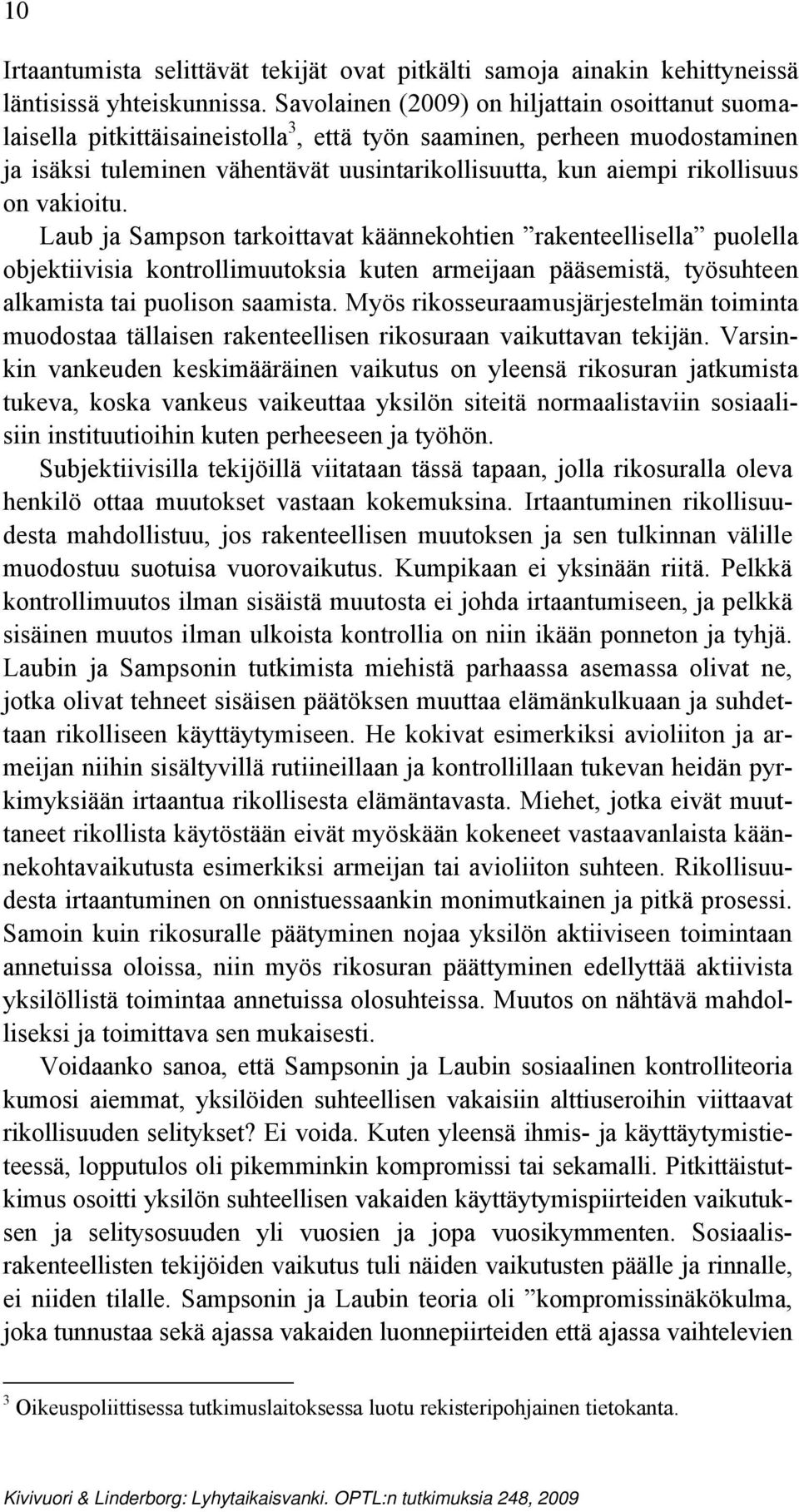 on vakioitu. Laub ja Sampson tarkoittavat käännekohtien rakenteellisella puolella objektiivisia kontrollimuutoksia kuten armeijaan pääsemistä, työsuhteen alkamista tai puolison saamista.