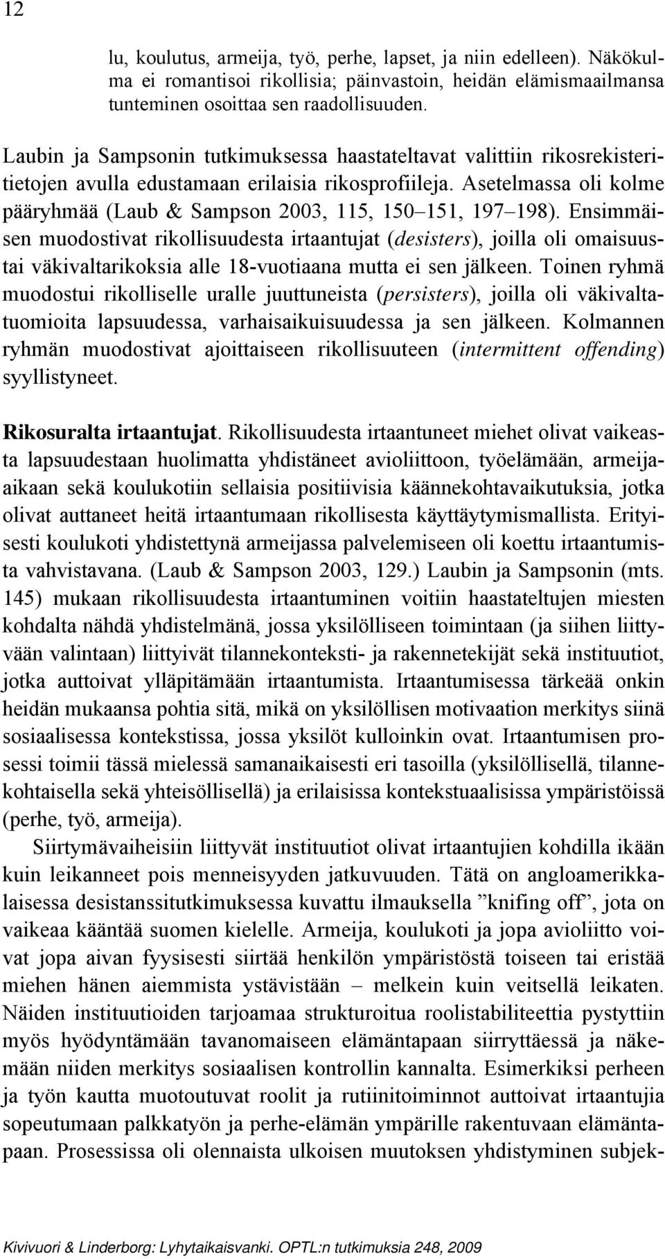 Asetelmassa oli kolme pääryhmää (Laub & Sampson 2003, 115, 150 151, 197 198).