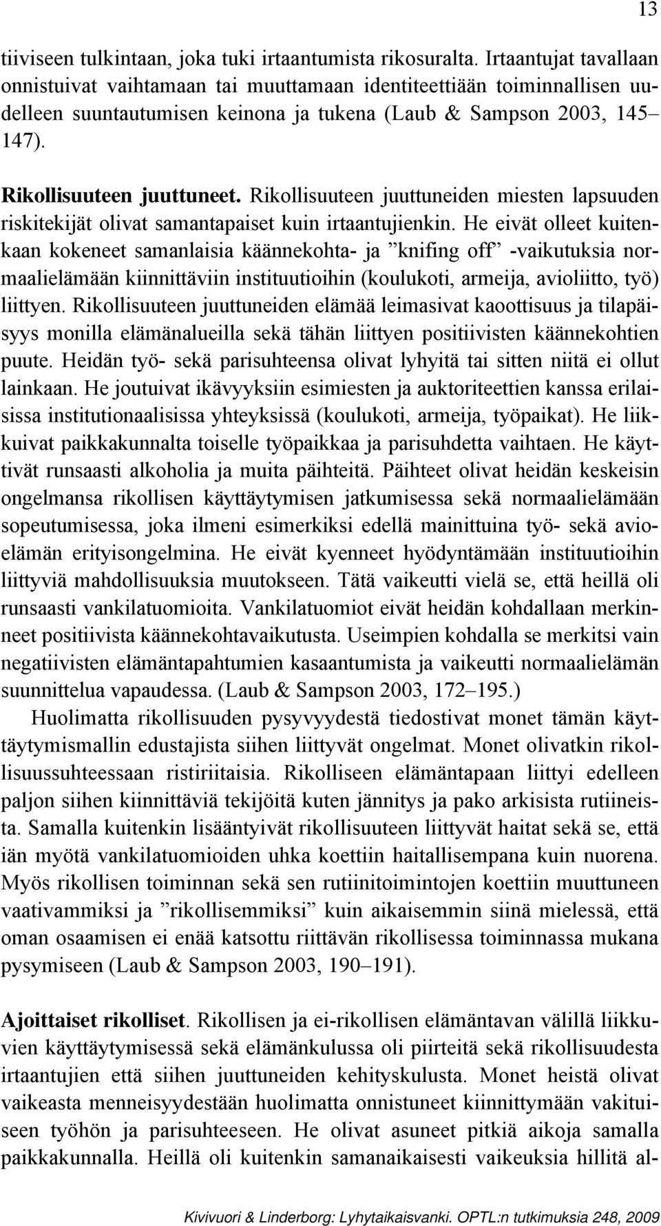 Rikollisuuteen juuttuneiden miesten lapsuuden riskitekijät olivat samantapaiset kuin irtaantujienkin.