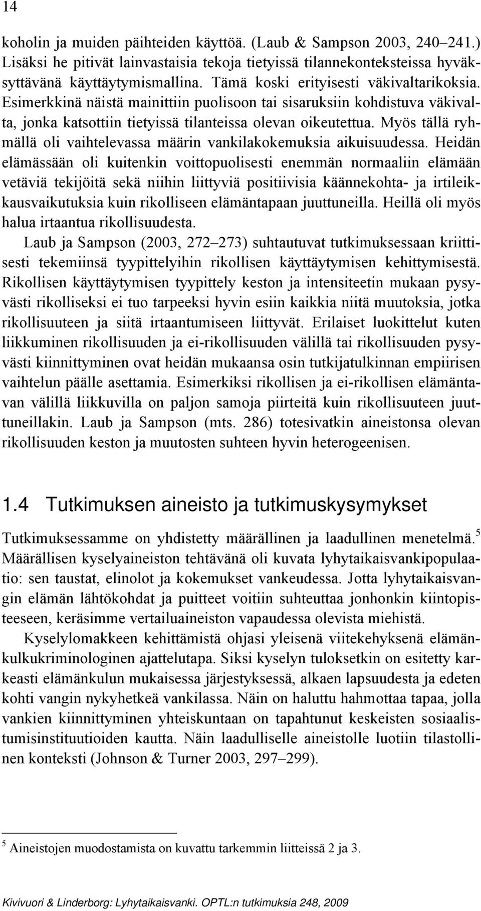 Myös tällä ryhmällä oli vaihtelevassa määrin vankilakokemuksia aikuisuudessa.