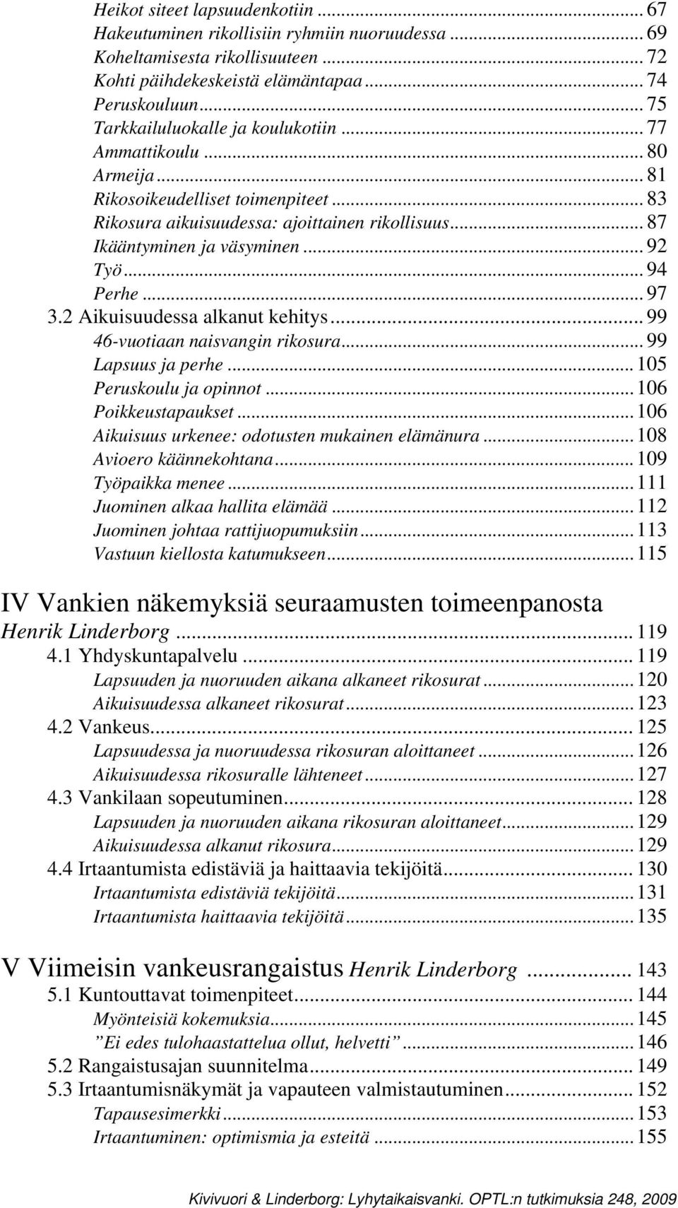 .. 92 Työ... 94 Perhe... 97 3.2 Aikuisuudessa alkanut kehitys... 99 46-vuotiaan naisvangin rikosura... 99 Lapsuus ja perhe...105 Peruskoulu ja opinnot...106 Poikkeustapaukset.