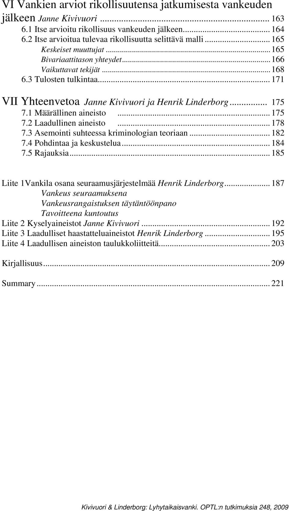1 Määrällinen aineisto... 175 7.2 Laadullinen aineisto... 178 7.3 Asemointi suhteessa kriminologian teoriaan... 182 7.4 Pohdintaa ja keskustelua... 184 7.5 Rajauksia.