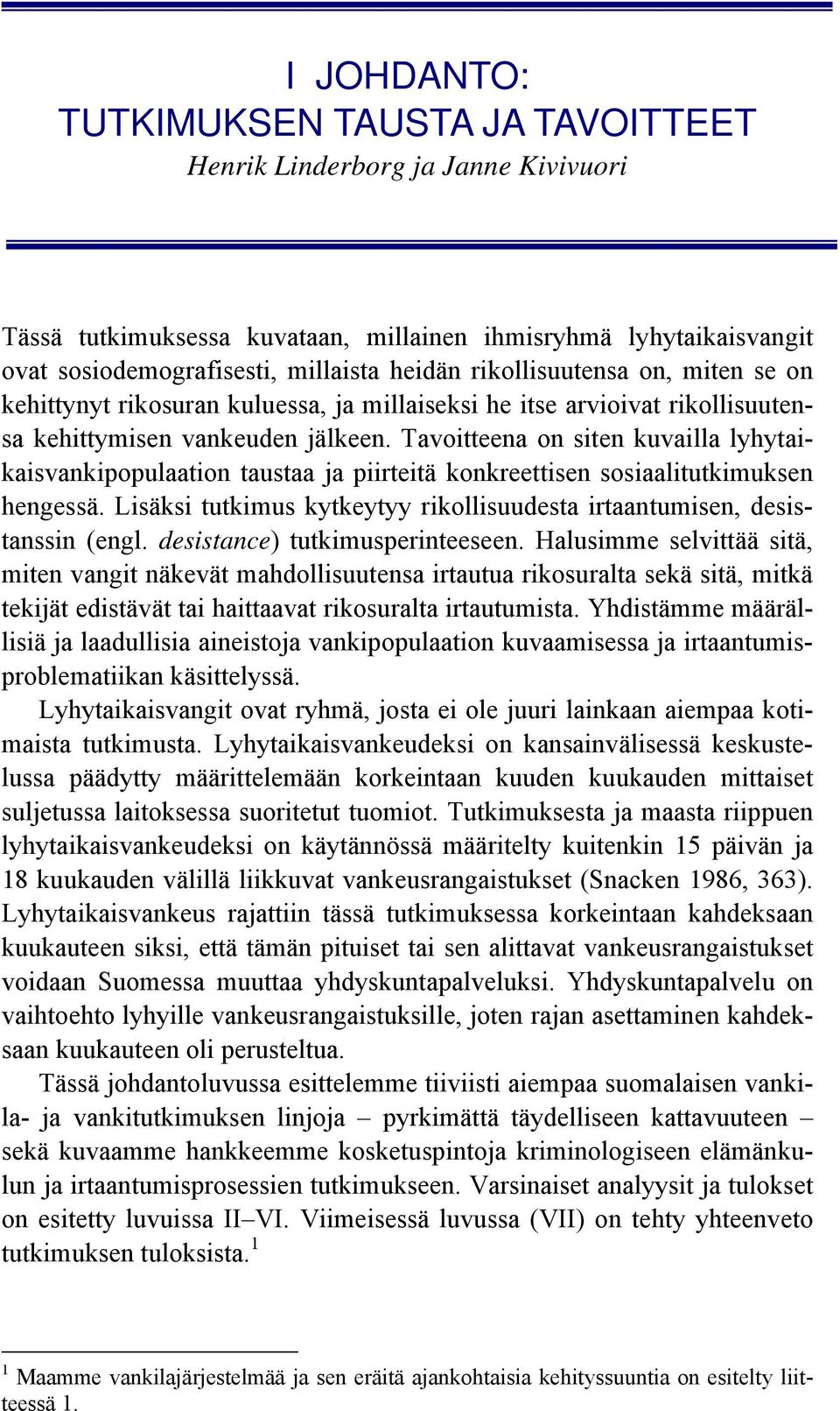Tavoitteena on siten kuvailla lyhytaikaisvankipopulaation taustaa ja piirteitä konkreettisen sosiaalitutkimuksen hengessä. Lisäksi tutkimus kytkeytyy rikollisuudesta irtaantumisen, desistanssin (engl.