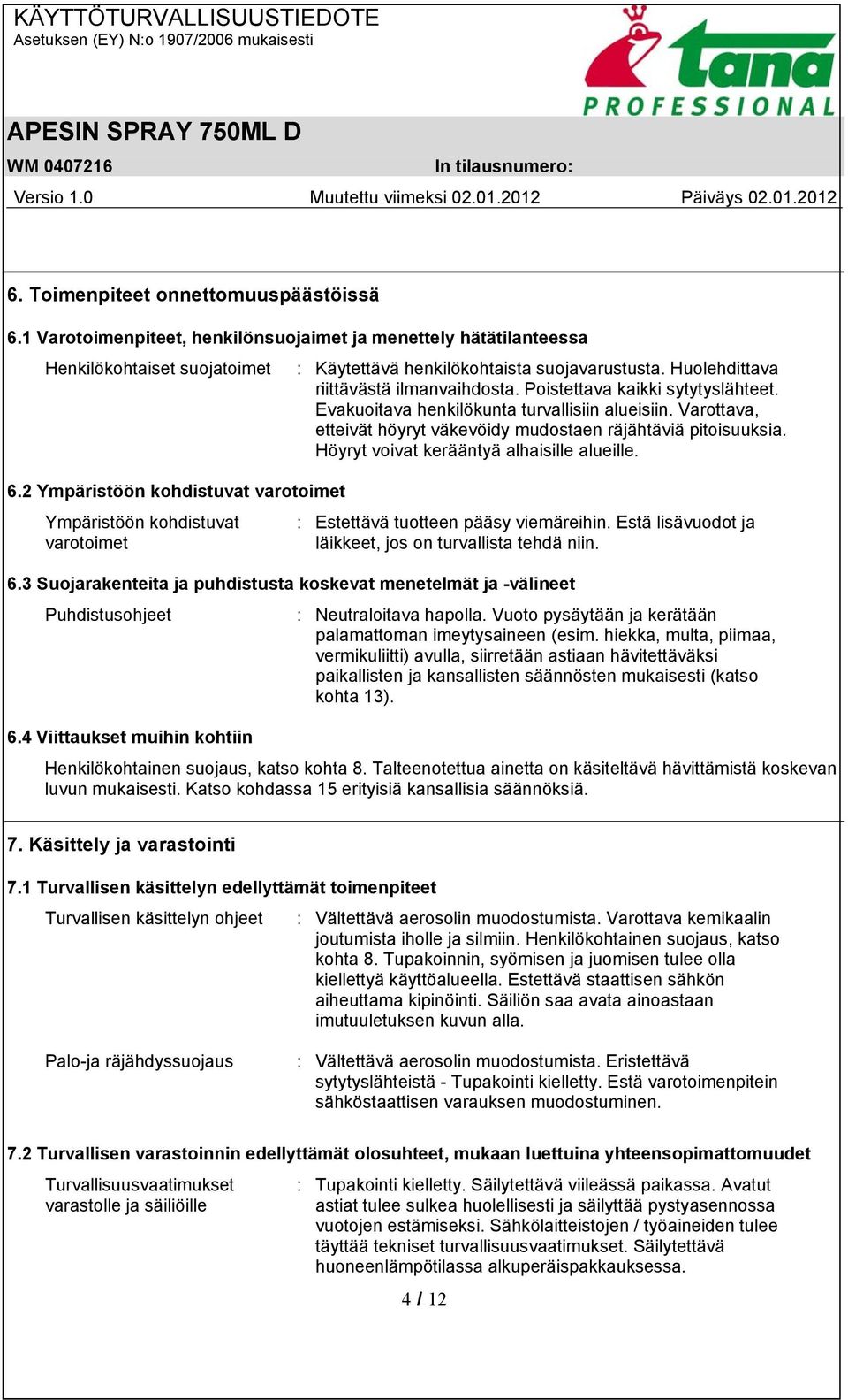 Höyryt voivat kerääntyä alhaisille alueille. 6.2 Ympäristöön kohdistuvat varotoimet Ympäristöön kohdistuvat varotoimet : Estettävä tuotteen pääsy viemäreihin.