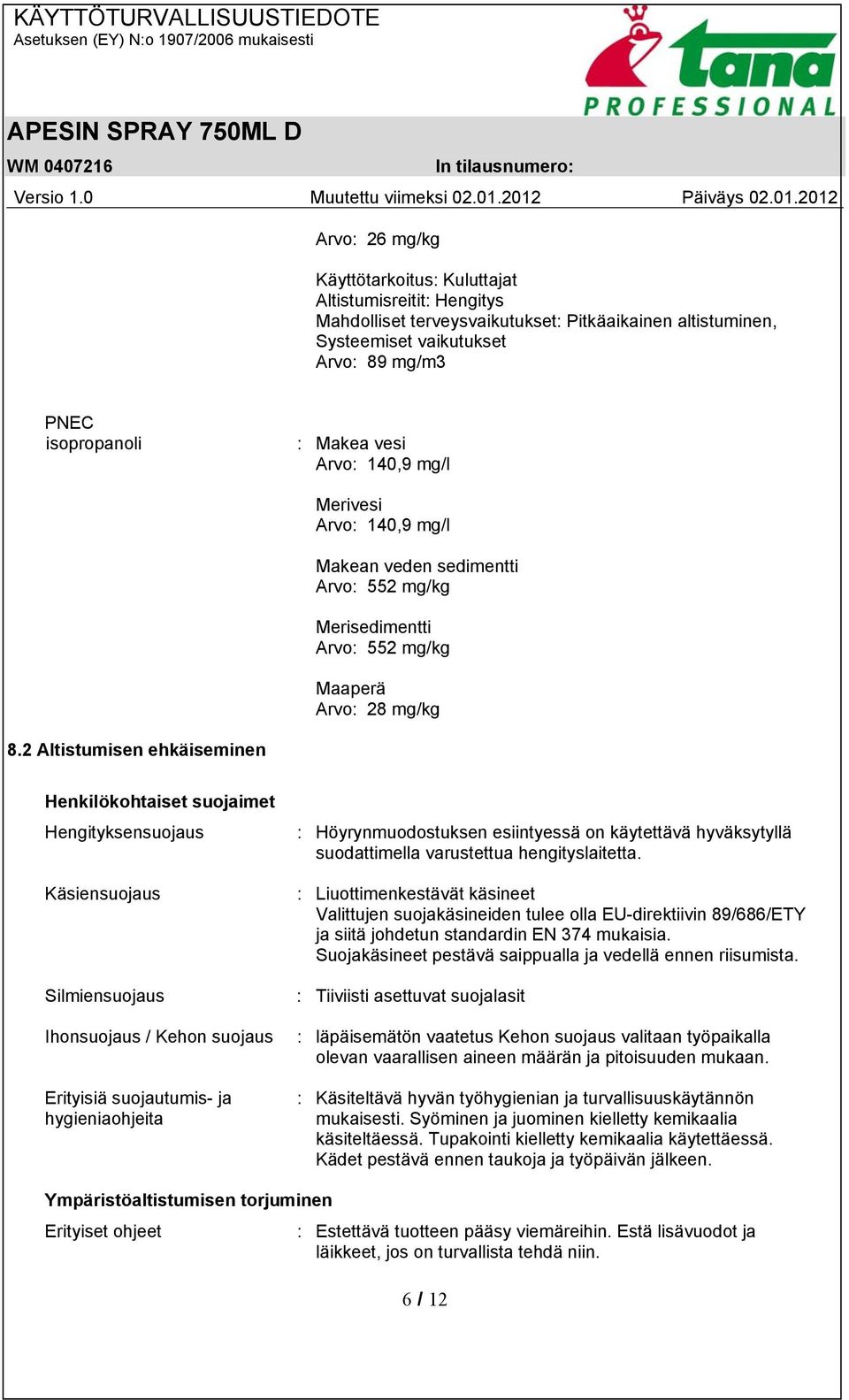 2 Altistumisen ehkäiseminen Henkilökohtaiset suojaimet Hengityksensuojaus Käsiensuojaus Silmiensuojaus Ihonsuojaus / Kehon suojaus Erityisiä suojautumis- ja hygieniaohjeita : Höyrynmuodostuksen