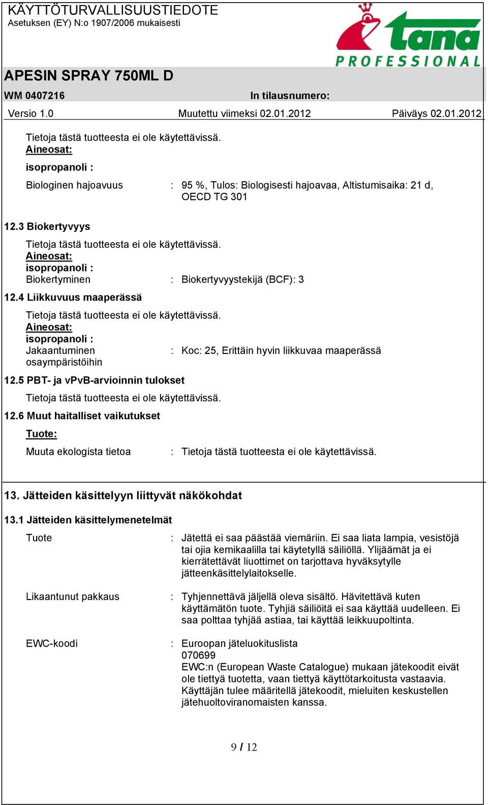 4 Liikkuvuus maaperässä Aineosat: isopropanoli : Jakaantuminen : Koc: 25, Erittäin hyvin liikkuvaa maaperässä osaympäristöihin 12.5 PBT- ja vpvb-arvioinnin tulokset 12.
