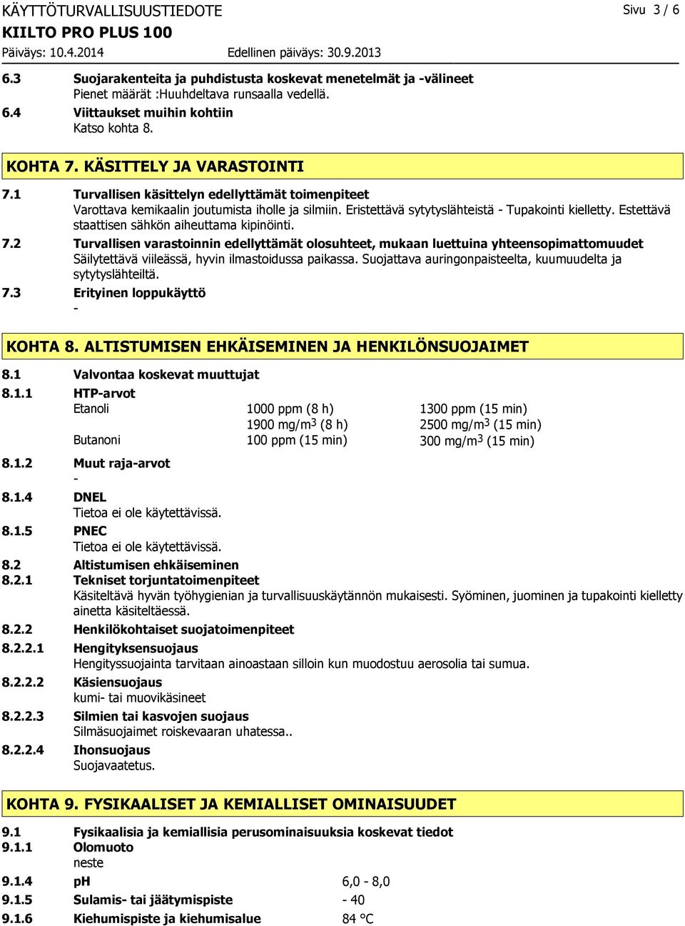 Estettävä staattisen sähkön aiheuttama kipinöinti. 7.2 Turvallisen varastoinnin edellyttämät olosuhteet, mukaan luettuina yhteensopimattomuudet Säilytettävä viileässä, hyvin ilmastoidussa paikassa.